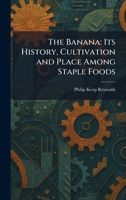 The Banana: Its History, Cultivation and Place Among Staple Foods 1025295242 Book Cover