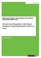 Robotic Arm Manipulator with Haptic Feedback Using Progammable System on Chip 3656549044 Book Cover