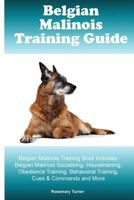 Belgian Malinois Training Guide Belgian Malinois Training Book Includes: Belgian Malinois Socializing, Housetraining, Obedience Training, Behavioral Training, Cues & Commands and More 1522874534 Book Cover