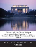 Geology of the Sierra Madera cryptoexplosion structure, Pecos County, Texas: USGS Professional Paper 599-H 1288991959 Book Cover