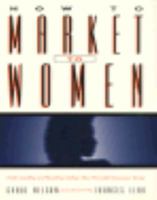How to Market to Women: Understanding and Reaching Today's Most Powerful Consumer Group 0810394847 Book Cover