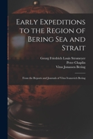 Early Expeditions To The Region Of Bering Sea And Strait: From The Reports And Journals Of Vitus Ivanovich Bering 1016271727 Book Cover