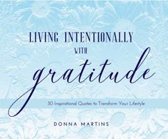 Living Intentionally with Gratitude : 30 Inspirational Quotes to Transform Your Lifestyle 1732735719 Book Cover