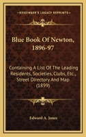 Blue Book Of Newton, 1896-97: Containing A List Of The Leading Residents, Societies, Clubs, Etc., Street Directory And Map 1120165113 Book Cover