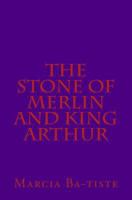 The Stone of Merlin and King Arthur 149486343X Book Cover