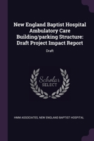 New England Baptist Hospital Ambulatory Care Building/parking Structure: Draft Project Impact Report: Draft 1379146127 Book Cover