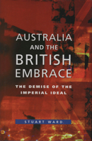 Australia and the British Embrace: The Demise of the Imperial Ideal 0522849997 Book Cover