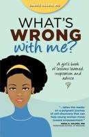 What's Wrong With Me?: A Girl's Book of Lessons Learned, Inspiration and Advice 0983745501 Book Cover