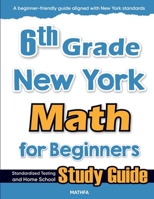 6th Grade New York Math for Beginners: Standardized Testing and Home school Study Guide 1636202403 Book Cover