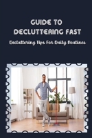 Guide To Decluttering Fast: Decluttering Tips For Daily Routines: De-Cluttering My Home B09FS55MB2 Book Cover