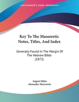 Key To The Massoretic Notes, Titles, And Index: Generally Found In The Margin Of The Hebrew Bible (1872) 1120307996 Book Cover