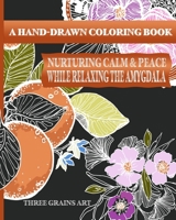 A Hand Drawn Coloring Book Nurturing Calm & Peace While Relaxing The Amygdala | By Three Grains Art: Botanical Coloring Book for Adults B093RX61N5 Book Cover