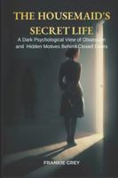 The Housemaid’s Secret Life: A Dark Psychological Exploration of Power, Obsession, and the Hidden Motives Behind Closed Doors (Movies & Everything Chills) B0G3573T29 Book Cover