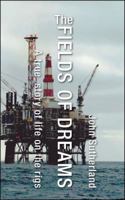 The Fields of Dreams; A True Story of Life on the Rigs 1412026962 Book Cover