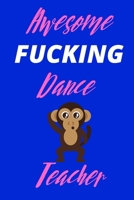Awesome Fucking Dance Teacher - Naughty Notebook/Journal For Dance Teachers: 120 Lined Pages 6 x 9 - Ideal Appreciation Gift For Dance Teachers Of Any Genre Inc Tap Ballet Ballroom Modern Contemporary B083XTGXY2 Book Cover