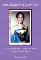 He Rejoices Over Me: A Story of the Life, Lessons and Love of Crystal Marie Skula 193998906X Book Cover