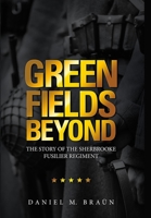 Green Fields Beyond: The Story of the Sherbrooke Fusilier Regiment 1716730945 Book Cover