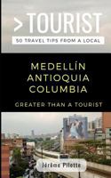 GREATER THAN A TOURIST- MEDELLÍN ANTIOQUIA COLUMBIA: 50 Travel Tips from a Local 179076744X Book Cover