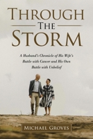 Through The Storm: A Husband's Chronicle of His Wife's Battle with Cancer and His Own Battle with Unbelief B0CVNQ1XB9 Book Cover