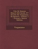 Vite Di Uomini Illusrti Del Secolo XV Scritte Da Vespasiano Da Bisticci, Volume 2 1295705788 Book Cover