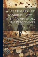 A Treatise On The Bankrupt Laws ... With An Appendix Of Precedents 1022415360 Book Cover