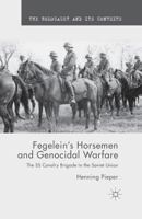 Fegelein's Horsemen and Genocidal Warfare: The SS Cavalry Brigade in the Soviet Union (The Holocaust and its Contexts) 1137456310 Book Cover