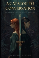 A Catalyst to Conversation: An Anthology of Short Stories B0CDNM814M Book Cover