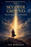 Sky Over Ground: The Architecture of Freedom B0GVJDV9HK Book Cover