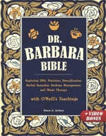 Dr. Barbara Bible: Exploring DNA, Nutrition, Detoxification, Herbal Remedies, Diabetes Management, and Water Therapy with O'Neill's Teachings B0CT5C88X8 Book Cover
