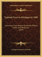 Typhoid Fever In Michigan In 1890: A Summary From Reports By Health Officers, Clerks, And Physicians 1437359191 Book Cover