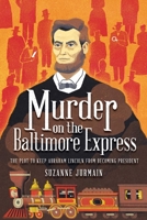 Murder on the Baltimore Express: The Plot to Keep Abraham Lincoln from Becoming President 149981044X Book Cover