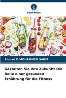 Gestalten Sie Ihre Zukunft: Die Rolle einer gesunden Ernährung für die Fitness (German Edition) 6207637402 Book Cover