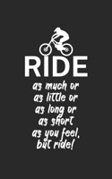 Ride as much or as little or as long or as short as you feel but ride: Mountainbike Notizbuch f�r Mountainbiker mit Spruch. 120 Seiten Liniert. Perfektes Geschenk. 1709839031 Book Cover