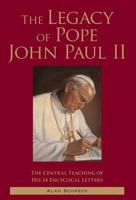 The Legacy of Pope John Paul II: The Central Teaching of His 14 Encyclical Letters 1937155366 Book Cover