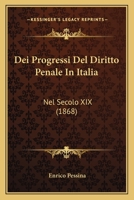 Dei Progressi Del Diritto Penale In Italia: Nel Secolo XIX (1868) 1167541170 Book Cover