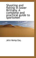 Shooting and Fishing in Lower Brittany: A Complete and Practical Guide to Sportsmen 1164890247 Book Cover