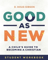 Good As New - Student Workbook: A Child's Guide to Becoming a Christian 0899008348 Book Cover
