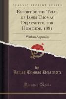 Report of the Trial of James Thomas Dejarnette, for Homicide, 1881: With an Appendix (Classic Reprint) 1330696840 Book Cover