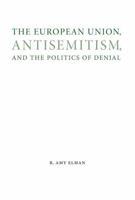 The European Union, Antisemitism, and the Politics of Denial 0803255411 Book Cover
