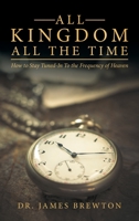 All Kingdom All the Time: How to Stay Tuned-In to the Frequency of Heaven 166426454X Book Cover