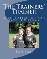 The Trainers Trainer: Soccer Specific S.A.Q. Level 3 Diploma 1450522505 Book Cover