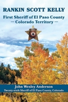 Rankin Scott Kelly First Sheriff of El Paso County Colorado Territory 1943829438 Book Cover