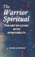 The Warrior Spiritual: The Art of Living With Spirituality B092PKQ6FV Book Cover