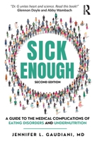 Sick Enough: A Guide to the Medical Complications of Eating Disorders and Undernutrition 1041036485 Book Cover