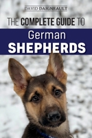 The Complete Guide to German Shepherds: Selecting, Training, Feeding, Exercising, and Loving your new German Shepherd Puppy 1090420331 Book Cover