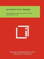 An Artist In El Dorado: The Drawings And Letters Of Daniel Wadsworth Coit 1258122030 Book Cover