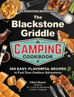 The Blackstone Griddle Camping Cookbook: 100 Easy, Flavorful Recipes to Fuel Your Outdoor Adventures ("I Love My" Cookbook Series) 1507224575 Book Cover