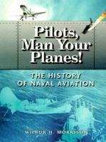 Pilots, Man Your Planes!: The History of Naval Aviation 1555714668 Book Cover