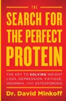 The Search for the Perfect Protein: The Key to Solving Weight Loss, Depression, Fatigue, Insomnia, and Osteoporosis 1544503865 Book Cover