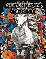 Serenity in Strokes: Equine Dreams Coloring Book 1088254241 Book Cover